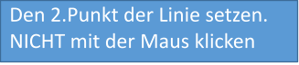 Den 2.Punkt der Linie setzen. NICHT mit der Maus klicken