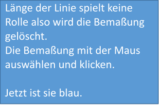 Länge der Linie spielt keine Rolle also wird die Bemaßung gelöscht. Die Bemaßung mit der Maus auswählen und klicken.  Jetzt ist sie blau.