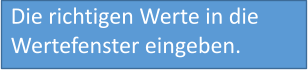 Die richtigen Werte in die Wertefenster eingeben.