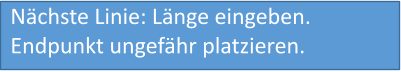 Nächste Linie: Länge eingeben. Endpunkt ungefähr platzieren.