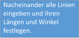 Nacheinander alle Linien eingeben und ihren Längen und Winkel festlegen.