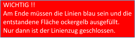 WICHTIG !!Am Ende müssen die Linien blau sein und die entstandene Fläche ockergelb ausgefüllt. Nur dann ist der Linienzug geschlossen.