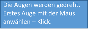 Die Augen werden gedreht. Erstes Auge mit der Maus anwählen – Klick.