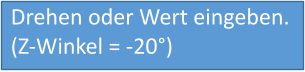 Drehen oder Wert eingeben. (Z-Winkel = -20°)