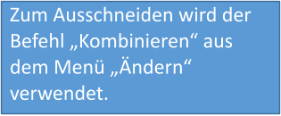 Zum Ausschneiden wird der Befehl „Kombinieren“ aus dem Menü „Ändern“ verwendet.