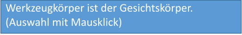 Werkzeugkörper ist der Gesichtskörper. (Auswahl mit Mausklick)