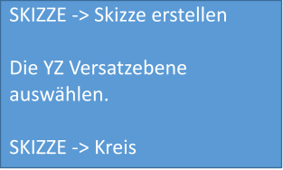 SKIZZE -> Skizze erstellen  Die YZ Versatzebene auswählen.  SKIZZE -> Kreis