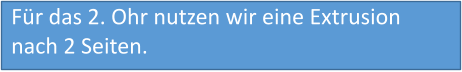 Für das 2. Ohr nutzen wir eine Extrusion nach 2 Seiten.