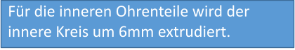 Für die inneren Ohrenteile wird der innere Kreis um 6mm extrudiert.