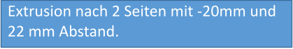 Extrusion nach 2 Seiten mit -20mm und 22 mm Abstand.