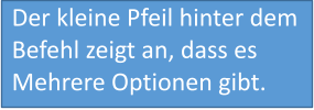 Der kleine Pfeil hinter dem Befehl zeigt an, dass es  Mehrere Optionen gibt.