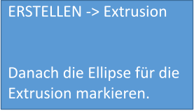 ERSTELLEN -> Extrusion   Danach die Ellipse für die Extrusion markieren.