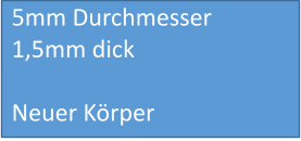 5mm Durchmesser 1,5mm dick  Neuer Körper