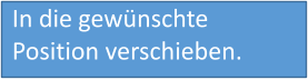 In die gewünschte Position verschieben.