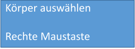 Körper auswählen  Rechte Maustaste