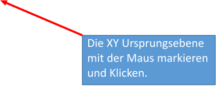 Die XY Ursprungsebene mit der Maus markierenund Klicken.